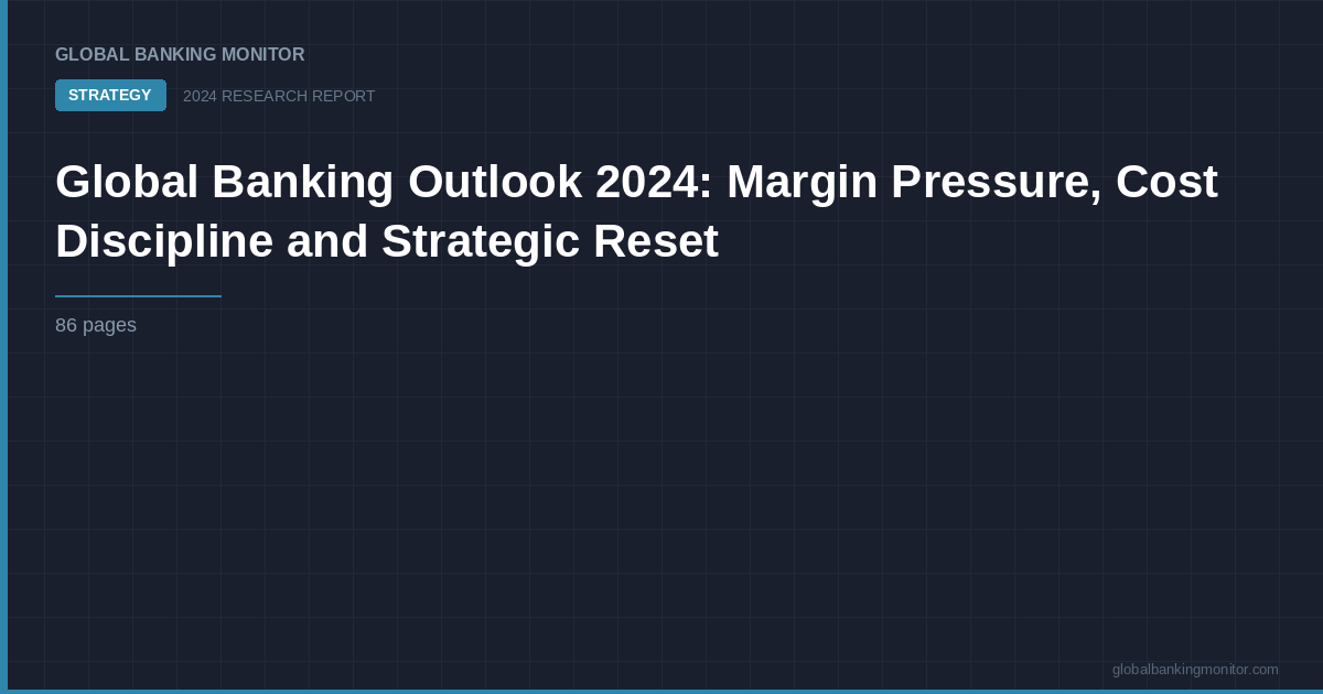 Global Banking Outlook 2024: Margin Pressure, Cost Discipline and Strategic Reset